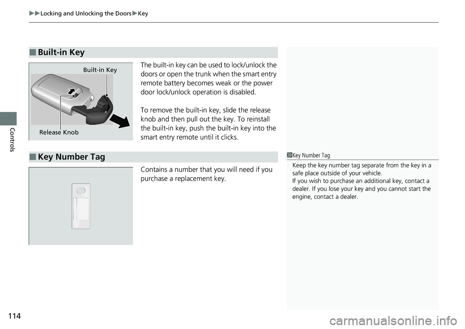HONDA RIDGELINE 2020 Owners Manual (in English) uuLocking and Unlocking the Doors uKey
114
Controls
The built-in key can be used to lock/unlock the
doors or open the trunk when the smart entry
remote battery becomes weak or the power
door lock/u HONDA RIDGELINE 2020 Owners Manual (in English) uuLocking and Unlocking the Doors uKey
114
Controls
The built-in key can be used to lock/unlock the
doors or open the trunk when the smart entry
remote battery becomes weak or the power
door lock/u