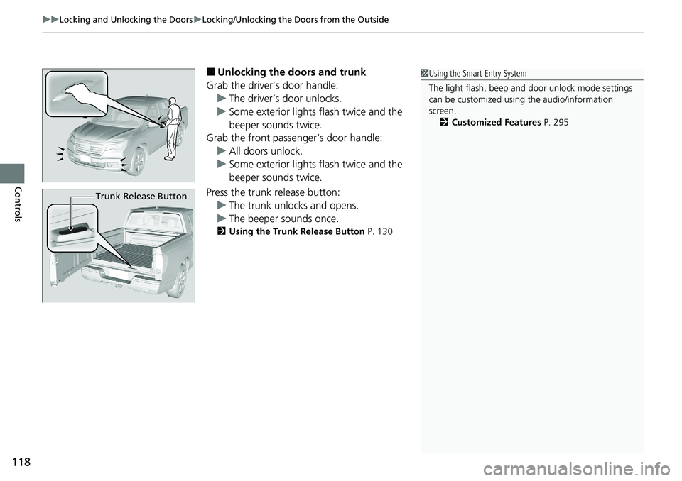 HONDA RIDGELINE 2020 Owners Manual (in English) uuLocking and Unlocking the Doors uLocking/Unlocking the Doors from the Outside
118
Controls
■Unlocking the doors and trunk
Grab the driver’s door handle: u The driver’s door unlocks.
u Some ext HONDA RIDGELINE 2020 Owners Manual (in English) uuLocking and Unlocking the Doors uLocking/Unlocking the Doors from the Outside
118
Controls
■Unlocking the doors and trunk
Grab the driver’s door handle: u The driver’s door unlocks.
u Some ext