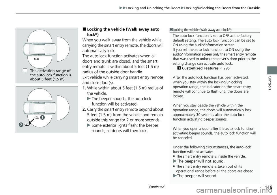 HONDA RIDGELINE 2020 Owners Manual (in English) Continued119
uuLocking and Unlocking the Doors uLocking/Unlocking the Doors from the Outside
Controls
■Locking the vehicle (Walk away auto
lock ®)
When you walk away from the vehicle while
carryi HONDA RIDGELINE 2020 Owners Manual (in English) Continued119
uuLocking and Unlocking the Doors uLocking/Unlocking the Doors from the Outside
Controls
■Locking the vehicle (Walk away auto
lock ®)
When you walk away from the vehicle while
carryi
