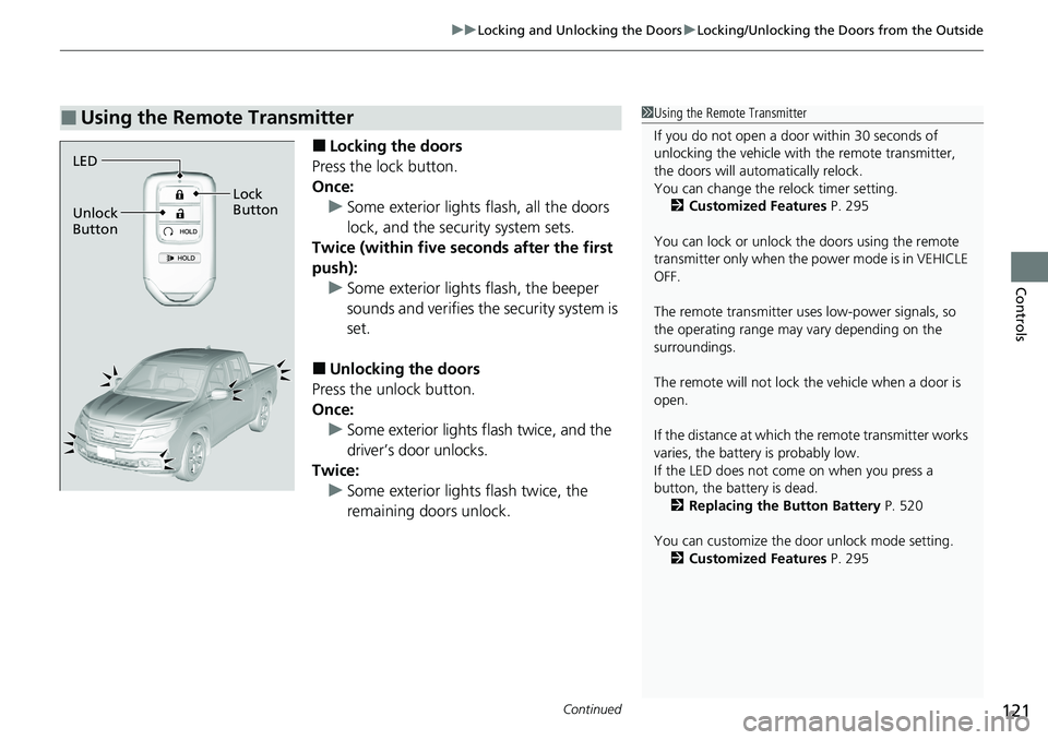 HONDA RIDGELINE 2020 Owners Manual (in English) Continued121
uuLocking and Unlocking the Doors uLocking/Unlocking the Doors from the Outside
Controls
■Locking the doors
Press the lock button.
Once: u Some exterior lights flash, all the doors
loc HONDA RIDGELINE 2020 Owners Manual (in English) Continued121
uuLocking and Unlocking the Doors uLocking/Unlocking the Doors from the Outside
Controls
■Locking the doors
Press the lock button.
Once: u Some exterior lights flash, all the doors
loc
