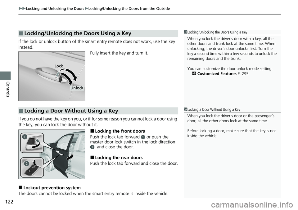 HONDA RIDGELINE 2020 Owners Manual (in English) uuLocking and Unlocking the Doors uLocking/Unlocking the Doors from the Outside
122
Controls
If the lock or unlock button of the smart entry remote does not work, use the key
instead.
Fully insert th HONDA RIDGELINE 2020 Owners Manual (in English) uuLocking and Unlocking the Doors uLocking/Unlocking the Doors from the Outside
122
Controls
If the lock or unlock button of the smart entry remote does not work, use the key
instead.
Fully insert th