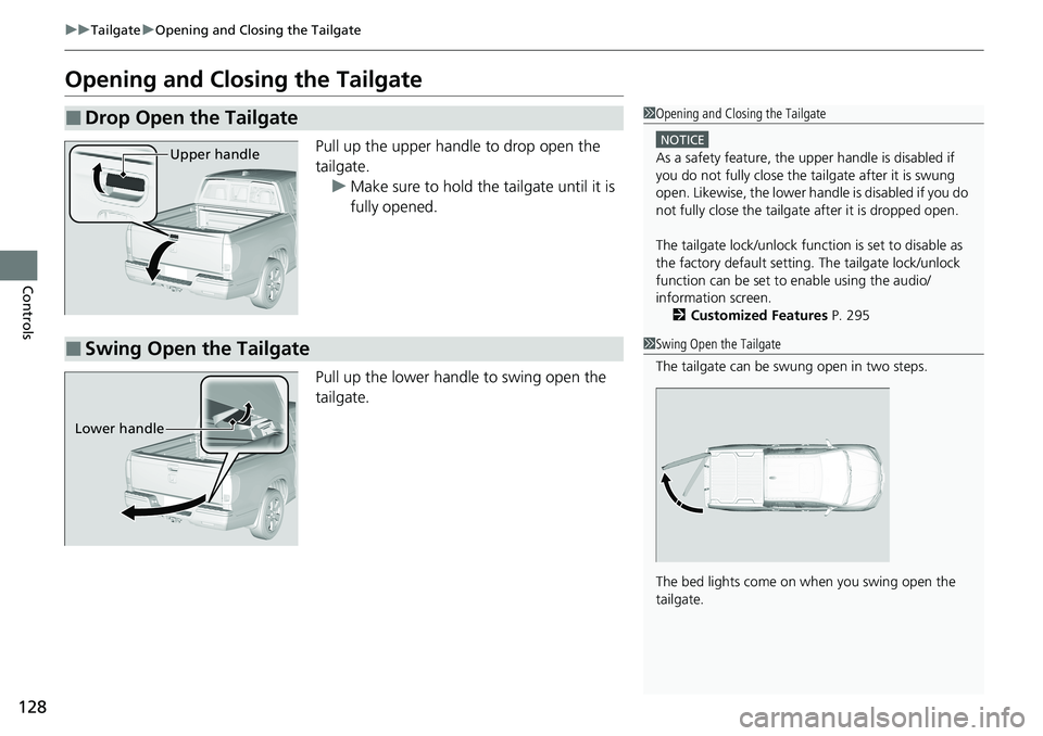 HONDA RIDGELINE 2020 Owners Manual (in English) 128
uuTailgate uOpening and Closing the Tailgate
Controls
Opening and Closing the Tailgate
Pull up the upper handle to drop open the
tailgate.
u Make sure to hold the tailgate until it is
fully open HONDA RIDGELINE 2020 Owners Manual (in English) 128
uuTailgate uOpening and Closing the Tailgate
Controls
Opening and Closing the Tailgate
Pull up the upper handle to drop open the
tailgate.
u Make sure to hold the tailgate until it is
fully open