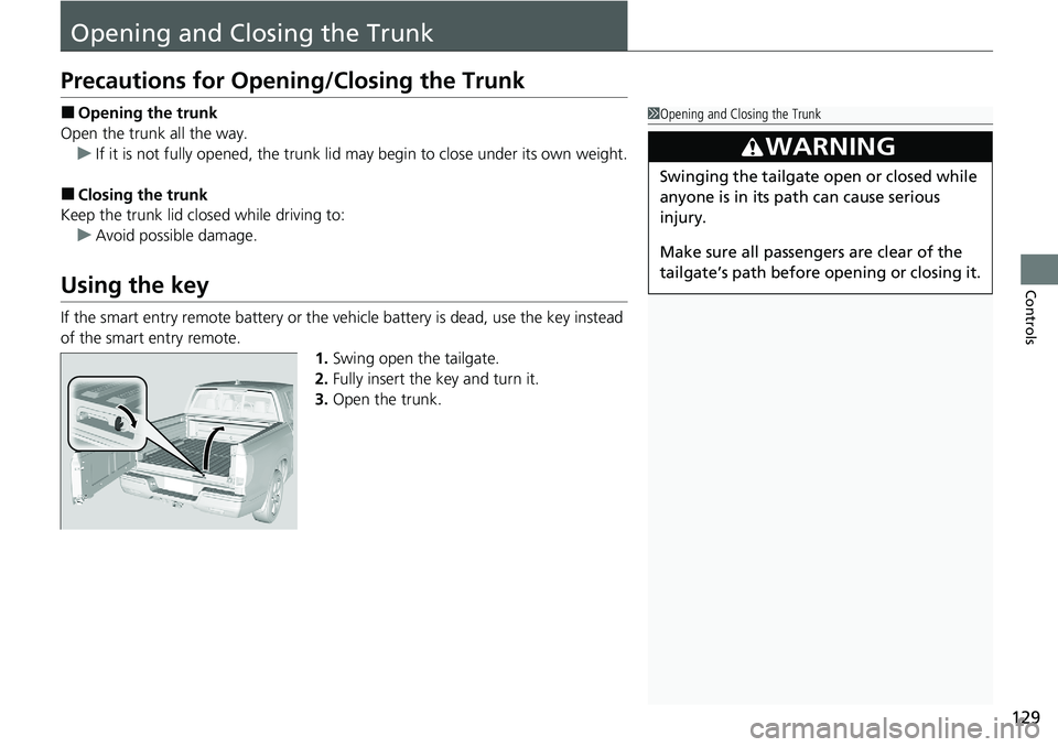 HONDA RIDGELINE 2020 Owners Manual (in English) 129
Controls
Opening and Closing the Trunk
Precautions for Opening/Closing the Trunk
■Opening the trunk
Open the trunk all the way. u If it is not fully opened, the trunk lid may begin to close unde HONDA RIDGELINE 2020 Owners Manual (in English) 129
Controls
Opening and Closing the Trunk
Precautions for Opening/Closing the Trunk
■Opening the trunk
Open the trunk all the way. u If it is not fully opened, the trunk lid may begin to close unde