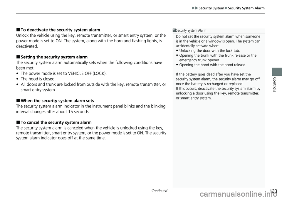 HONDA RIDGELINE 2020  Owners Manual (in English) Continued133
uuSecurity System uSecurity System Alarm
Controls
■To deactivate the security system alarm
Unlock the vehicle using the key, remote tra nsmitter, or smart entry system, or the 
power mo