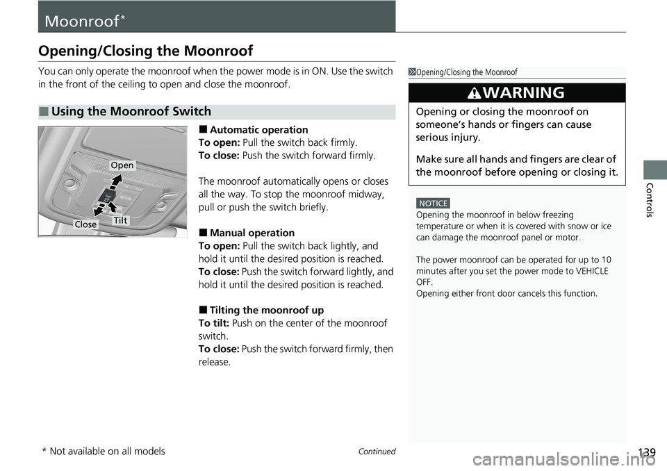 HONDA RIDGELINE 2020  Owners Manual (in English) 139Continued
Controls
Moonroof*
Opening/Closing the Moonroof
You can only operate the moonroof when the power mode is in ON. Use the switch 
in the front of the ceiling to  open and close the moonroof