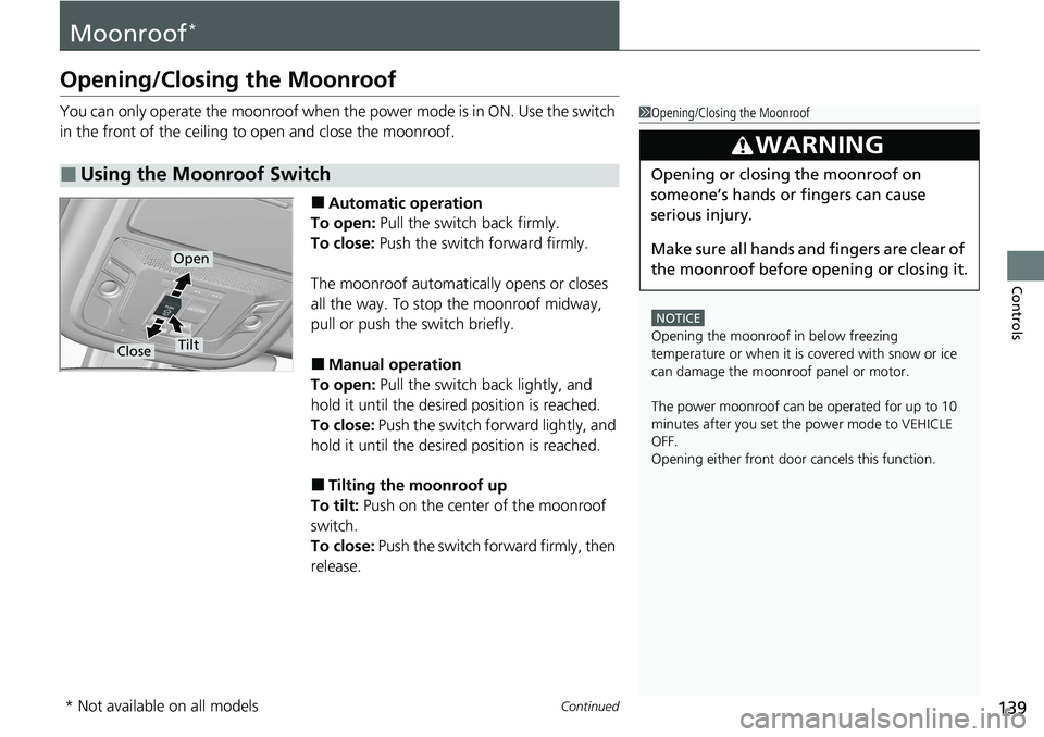 HONDA RIDGELINE 2020 Owners Manual (in English) 139Continued
Controls
Moonroof*
Opening/Closing the Moonroof
You can only operate the moonroof when the power mode is in ON. Use the switch
in the front of the ceiling to open and close the moonroof HONDA RIDGELINE 2020 Owners Manual (in English) 139Continued
Controls
Moonroof*
Opening/Closing the Moonroof
You can only operate the moonroof when the power mode is in ON. Use the switch
in the front of the ceiling to open and close the moonroof
