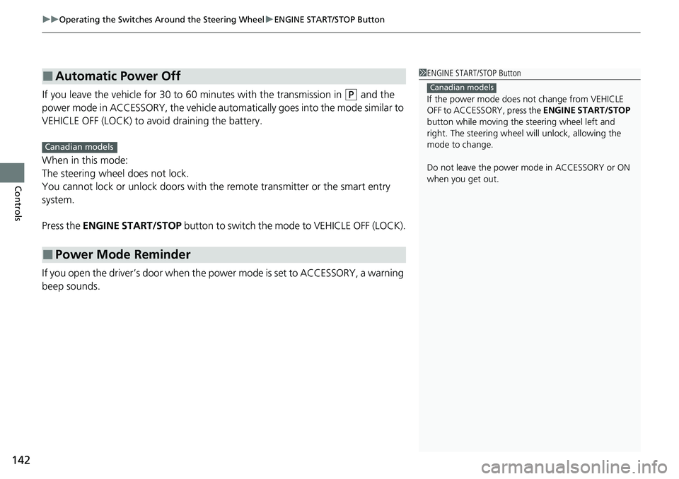 HONDA RIDGELINE 2020  Owners Manual (in English) uuOperating the Switches Around the Steering Wheel uENGINE START/STOP Button
142
Controls
If you leave the vehicle for 30 to  60 minutes with the transmission in (P and the 
power mode in ACCESSORY, t