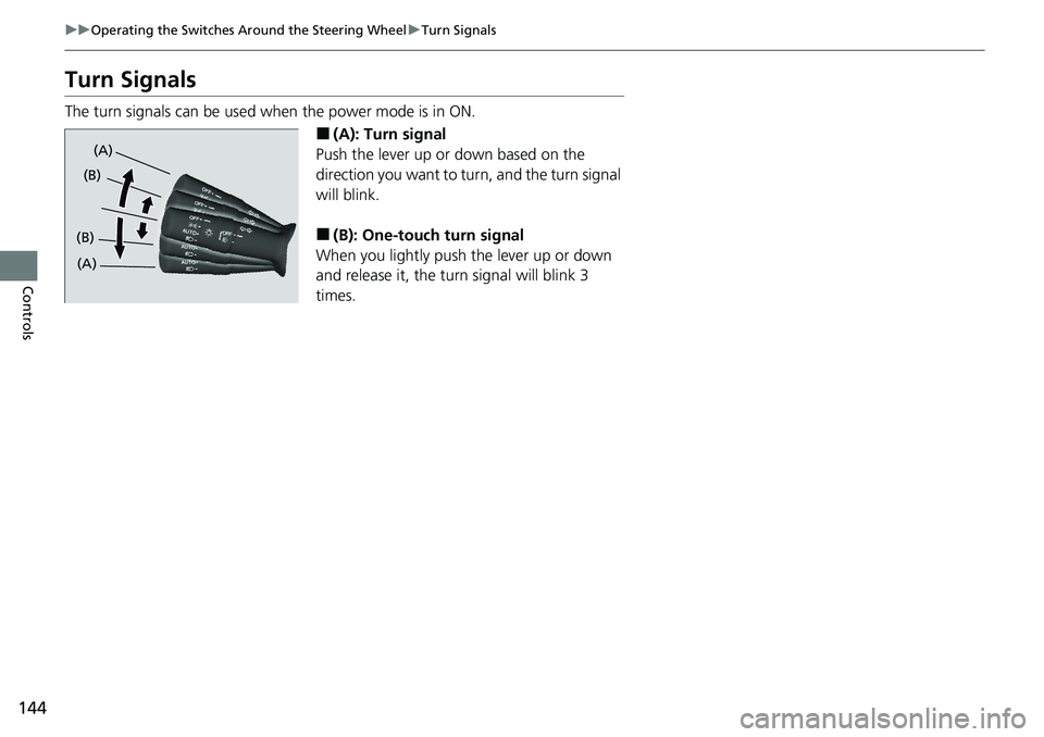 HONDA RIDGELINE 2020 Owners Manual (in English) 144
uuOperating the Switches Around the Steering Wheel uTurn Signals
Controls
Turn Signals
The turn signals can be used wh en the power mode is in ON.
■(A): Turn signal
Push the lever up or down bas HONDA RIDGELINE 2020 Owners Manual (in English) 144
uuOperating the Switches Around the Steering Wheel uTurn Signals
Controls
Turn Signals
The turn signals can be used wh en the power mode is in ON.
■(A): Turn signal
Push the lever up or down bas