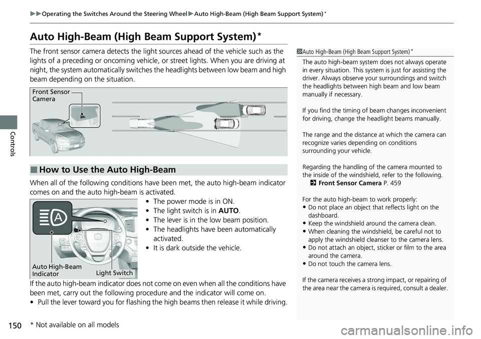 HONDA RIDGELINE 2020  Owners Manual (in English) 150
uuOperating the Switches Around the Steering Wheel uAuto High-Beam (High Beam Support System)*
Controls
Auto High-Beam (High Beam Support System)*
The front sensor camera detects the light  source