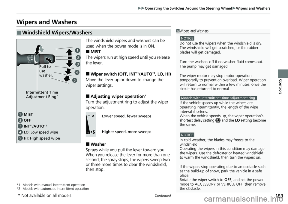 HONDA RIDGELINE 2020 Owners Manual (in English) 153
uuOperating the Switches Around the Steering Wheel uWipers and Washers
Continued
Controls
Wipers and Washers
The windshield wipers and washers can be
used when the power mode is in ON.
■MIST
Th HONDA RIDGELINE 2020 Owners Manual (in English) 153
uuOperating the Switches Around the Steering Wheel uWipers and Washers
Continued
Controls
Wipers and Washers
The windshield wipers and washers can be
used when the power mode is in ON.
■MIST
Th