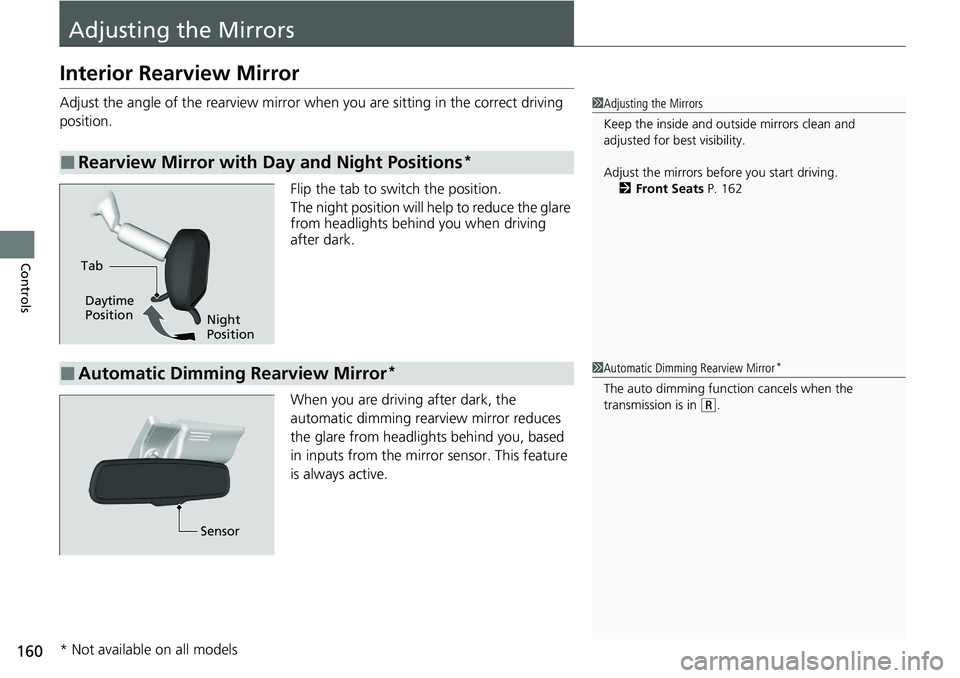 HONDA RIDGELINE 2020  Owners Manual (in English) 160
Controls
Adjusting the Mirrors
Interior Rearview Mirror
Adjust the angle of the rearview mirror when you are sitting in the correct driving 
position.
Flip the tab to switch the position.
The nigh