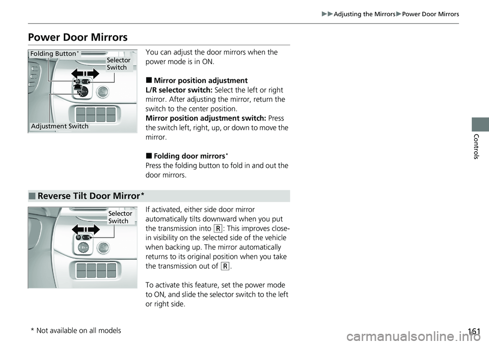 HONDA RIDGELINE 2020  Owners Manual (in English) 161
uuAdjusting the Mirrors uPower Door Mirrors
Controls
Power Door Mirrors
You can adjust the door mirrors when the 
power mode is in ON.
■Mirror position adjustment
L/R selector switch:  Select th