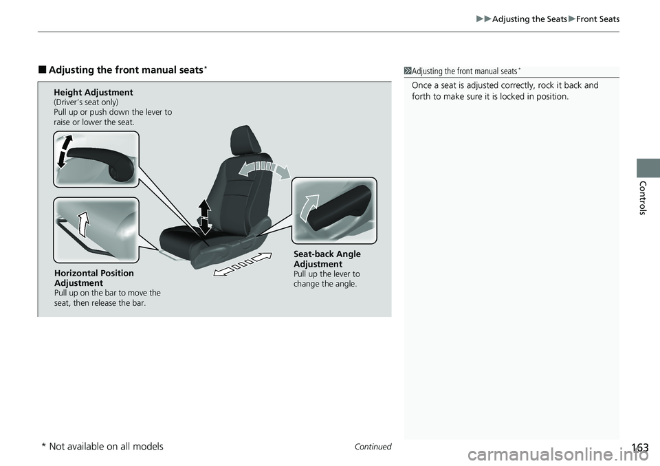 HONDA RIDGELINE 2020  Owners Manual (in English) Continued163
uuAdjusting the Seats uFront Seats
Controls
■Adjusting the front manual seats*1Adjusting the front manual seats*
Once a seat is adjusted co rrectly, rock it back and 
forth to make sure