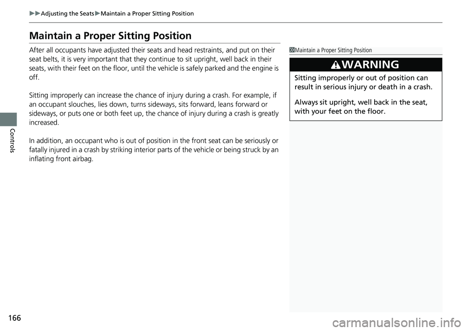 HONDA RIDGELINE 2020 (in English) Service Manual 166
uuAdjusting the Seats uMaintain a Proper Sitting Position
Controls
Maintain a Proper Sitting Position
After all occupants have adjusted their seats and head restraints, and put on their
seat belt HONDA RIDGELINE 2020 (in English) Service Manual 166
uuAdjusting the Seats uMaintain a Proper Sitting Position
Controls
Maintain a Proper Sitting Position
After all occupants have adjusted their seats and head restraints, and put on their
seat belt