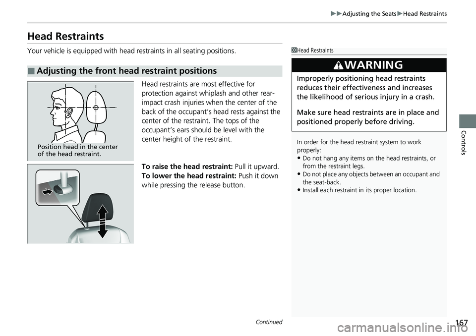 HONDA RIDGELINE 2020  Owners Manual (in English) 167
uuAdjusting the Seats uHead Restraints
Continued
Controls
Head Restraints
Your vehicle is equipped with head restraints in all seating positions.
Head restraints are most effective for 
protection