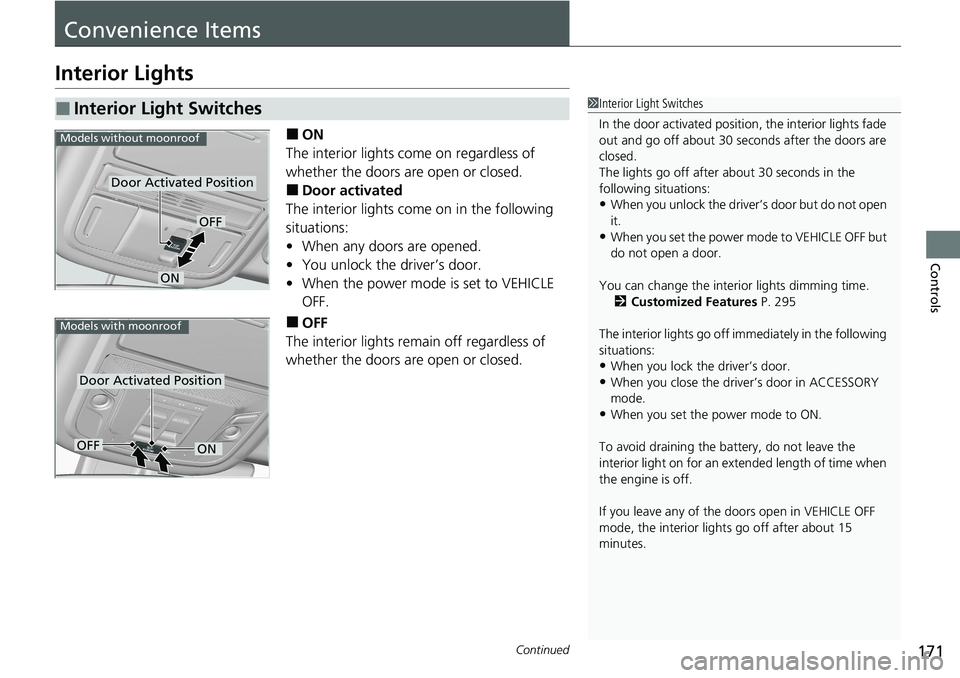 HONDA RIDGELINE 2020  Owners Manual (in English) 171Continued
Controls
Convenience Items
Interior Lights
■ON
The interior lights come on regardless of 
whether the doors are open or closed.
■Door activated
The interior lights come on in the foll