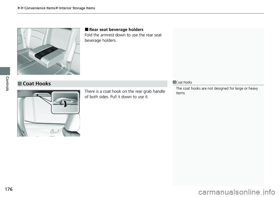HONDA RIDGELINE 2020  Owners Manual (in English) uuConvenience Items uInterior Storage Items
176
Controls
■Rear seat beverage holders
Fold the armrest down to use the rear seat 
beverage holders.
There is a coat hook on the rear grab handle 
of bo