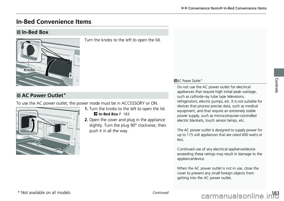 HONDA RIDGELINE 2020 (in English) Owners Guide 183
uuConvenience Items uIn-Bed Convenience Items
Continued
Controls
In-Bed Convenience Items
Turn the knobs to the left to open the lid.
To use the AC power outlet, the power mode must be in ACCESSOR HONDA RIDGELINE 2020 (in English) Owners Guide 183
uuConvenience Items uIn-Bed Convenience Items
Continued
Controls
In-Bed Convenience Items
Turn the knobs to the left to open the lid.
To use the AC power outlet, the power mode must be in ACCESSOR
