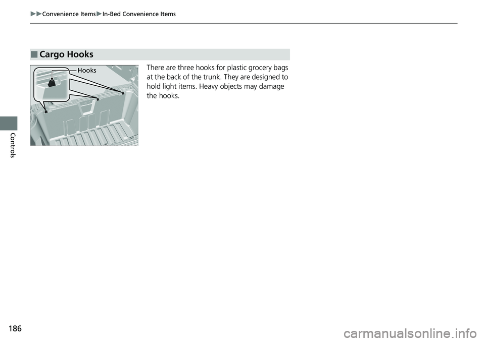 HONDA RIDGELINE 2020 Owners Manual (in English) 186
uuConvenience Items uIn-Bed Convenience Items
Controls
There are three hooks fo r plastic grocery bags
at the back of the trunk. They are designed to
hold light items. Heavy objects may damage
HONDA RIDGELINE 2020 Owners Manual (in English) 186
uuConvenience Items uIn-Bed Convenience Items
Controls
There are three hooks fo r plastic grocery bags
at the back of the trunk. They are designed to
hold light items. Heavy objects may damage