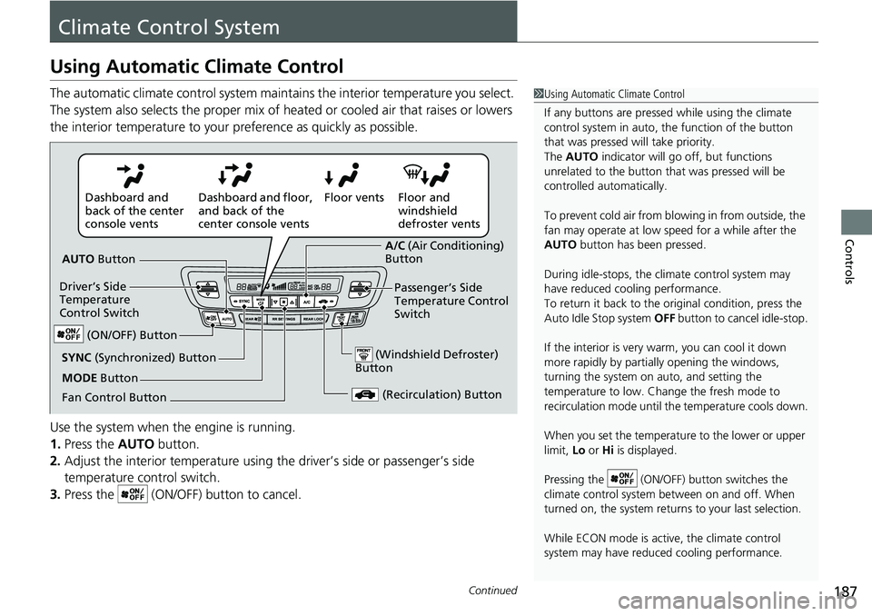 HONDA RIDGELINE 2020 (in English) Owners Guide 187Continued
Controls
Climate Control System
Using Automatic Climate Control
The automatic climate control system maintains the interior temperature you select.
The system also selects the proper mix HONDA RIDGELINE 2020 (in English) Owners Guide 187Continued
Controls
Climate Control System
Using Automatic Climate Control
The automatic climate control system maintains the interior temperature you select.
The system also selects the proper mix