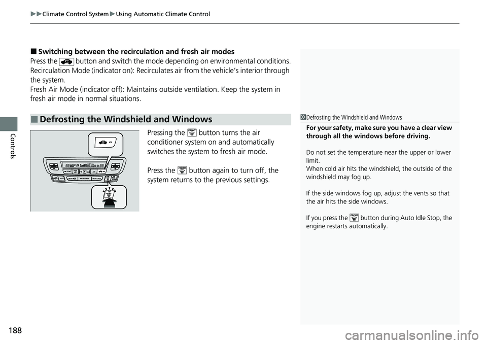 HONDA RIDGELINE 2020  Owners Manual (in English) uuClimate Control System uUsing Automatic Climate Control
188
Controls
■Switching between the recirc ulation and fresh air modes
Press the   button and switch the mode depending on environmental con