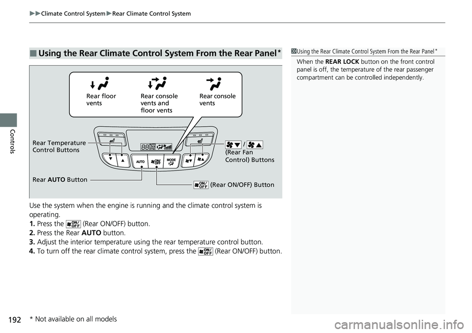 HONDA RIDGELINE 2020 (in English) Workshop Manual uuClimate Control System uRear Climate Control System
192
Controls
Use the system when the engine is running and the climate control system is
operating.
1. Press the (Rear ON/OFF) button.
2. Press HONDA RIDGELINE 2020 (in English) Workshop Manual uuClimate Control System uRear Climate Control System
192
Controls
Use the system when the engine is running and the climate control system is
operating.
1. Press the (Rear ON/OFF) button.
2. Press