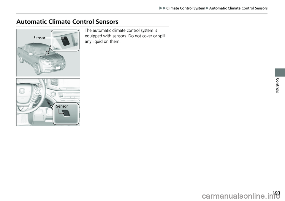 HONDA RIDGELINE 2020 (in English) Owners Guide 193
uuClimate Control System uAutomatic Climate Control Sensors
Controls
Automatic Climate Control Sensors
The automatic climate control system is
equipped with sensors. Do not cover or spill
any l HONDA RIDGELINE 2020 (in English) Owners Guide 193
uuClimate Control System uAutomatic Climate Control Sensors
Controls
Automatic Climate Control Sensors
The automatic climate control system is
equipped with sensors. Do not cover or spill
any l