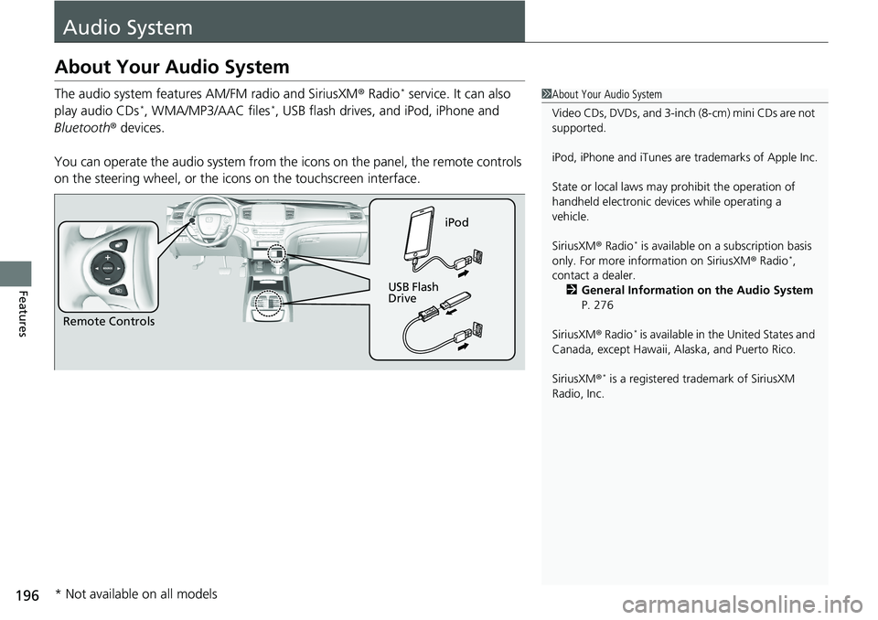 HONDA RIDGELINE 2020  Owners Manual (in English) 196
Features
Audio System
About Your Audio System
The audio system features AM/FM radio and SiriusXM® Radio* service. It can also 
play audio CDs*, WMA/MP3/AAC files*, USB flash drives, and iPod, iPh