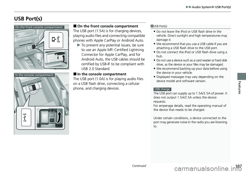 HONDA RIDGELINE 2020 (in English) Owners Guide 197
uuAudio System uUSB Port(s)
Continued
Features
USB Port(s)
■On the front co nsole compartment
The USB port (1.5A) is for charging devices,
playing audio files and connecting compatible
phones HONDA RIDGELINE 2020 (in English) Owners Guide 197
uuAudio System uUSB Port(s)
Continued
Features
USB Port(s)
■On the front co nsole compartment
The USB port (1.5A) is for charging devices,
playing audio files and connecting compatible
phones