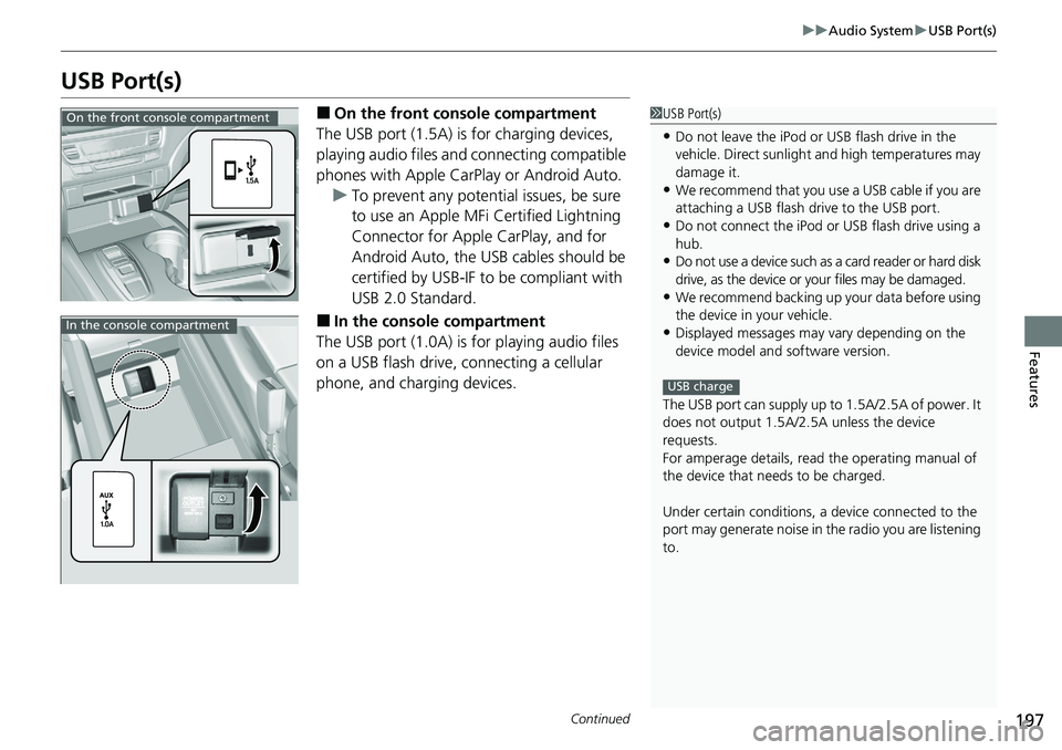 HONDA RIDGELINE 2020  Owners Manual (in English) 197
uuAudio System uUSB Port(s)
Continued
Features
USB Port(s)
■On the front co nsole compartment
The USB port (1.5A) is for charging devices, 
playing audio files and connecting compatible 
phones 