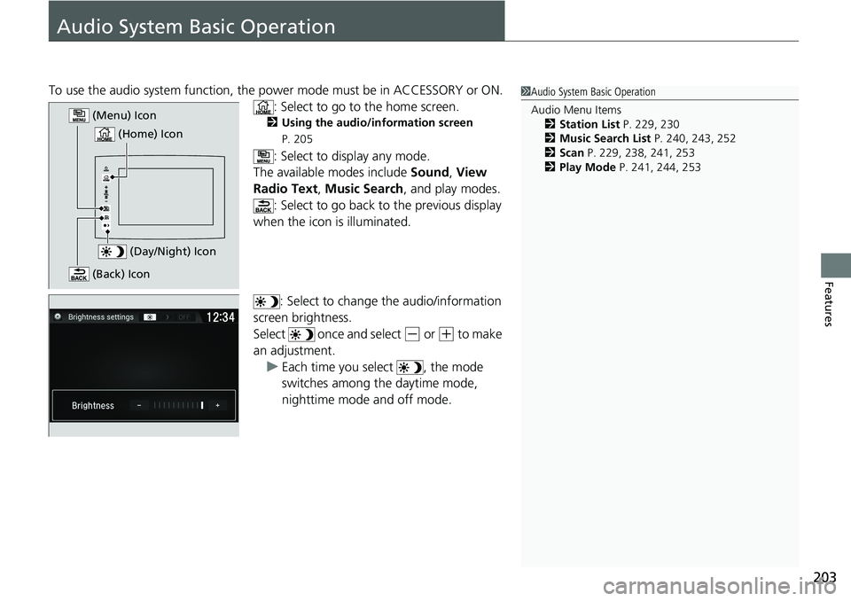 HONDA RIDGELINE 2020 (in English) Owners Guide 203
Features
Audio System Basic Operation
To use the audio system function, the power mode must be in ACCESSORY or ON.
: Select to go to the home screen.
2 Using the audio/information screen
P. 205
HONDA RIDGELINE 2020 (in English) Owners Guide 203
Features
Audio System Basic Operation
To use the audio system function, the power mode must be in ACCESSORY or ON.
: Select to go to the home screen.
2 Using the audio/information screen
P. 205