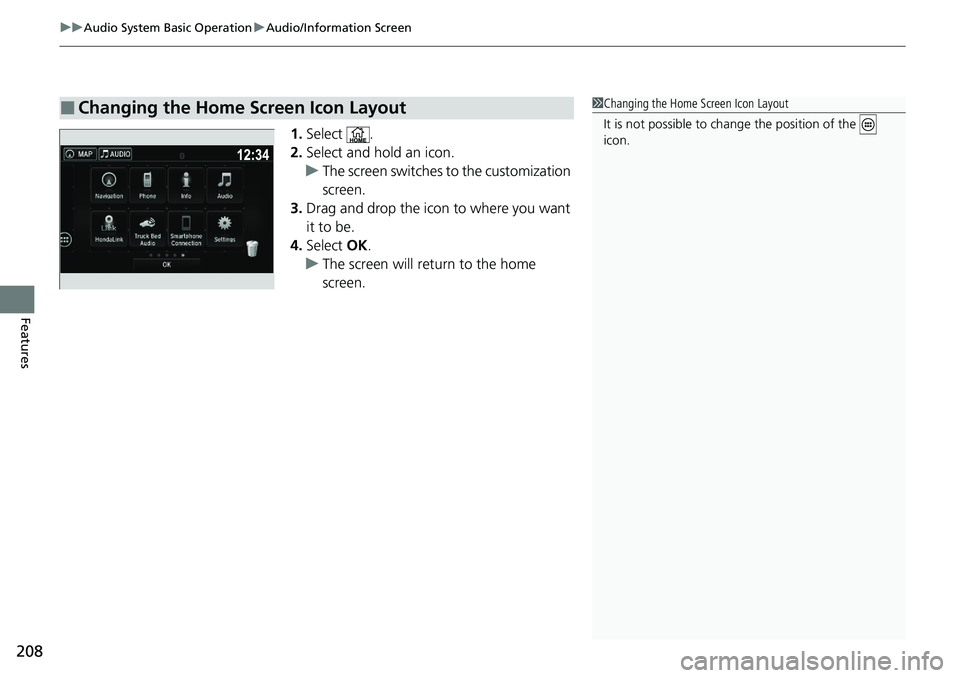 HONDA RIDGELINE 2020  Owners Manual (in English) uuAudio System Basic Operation uAudio/Information Screen
208
Features
1. Select .
2. Select and hold an icon.
u The screen switches to the customization 
screen.
3. Drag and drop the icon to where you