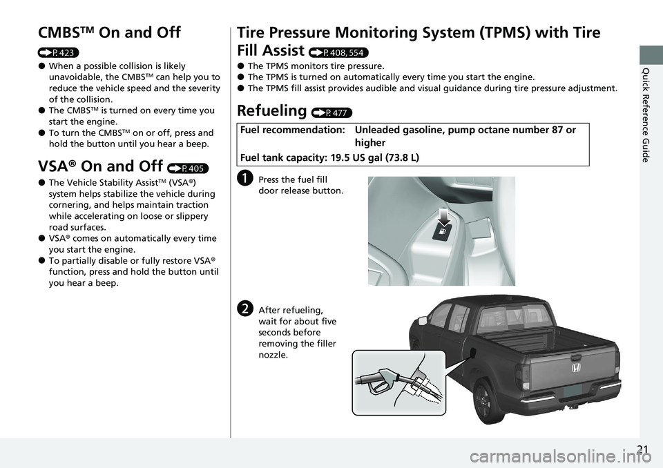 HONDA RIDGELINE 2020 (in English) Owners Guide 21
Quick Reference Guide
CMBSTM On and Off
(P423)
●When a possible collision is likely
unavoidable, the CMBSTM can help you to
reduce the vehicle speed and the severity
of the collision.
●The HONDA RIDGELINE 2020 (in English) Owners Guide 21
Quick Reference Guide
CMBSTM On and Off
(P423)
●When a possible collision is likely
unavoidable, the CMBSTM can help you to
reduce the vehicle speed and the severity
of the collision.
●The