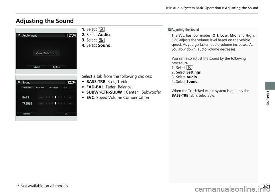 HONDA RIDGELINE 2020  Owners Manual (in English) 221
uuAudio System Basic Operation uAdjusting the Sound
Features
Adjusting the Sound
1. Select .
2. Select  Audio .
3. Select .
4. Select  Sound .
Select a tab from the following choices:
• BASS-TRE