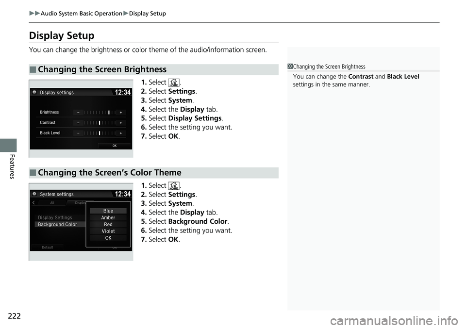 HONDA RIDGELINE 2020 (in English) Service Manual 222
uuAudio System Basic Operation uDisplay Setup
Features
Display Setup
You can change the brightness or color theme of the audio/information screen.
1.Select .
2. Select Settings .
3. Select Syste HONDA RIDGELINE 2020 (in English) Service Manual 222
uuAudio System Basic Operation uDisplay Setup
Features
Display Setup
You can change the brightness or color theme of the audio/information screen.
1.Select .
2. Select Settings .
3. Select Syste