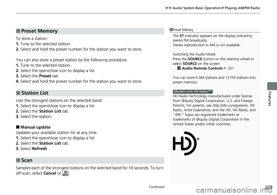 HONDA RIDGELINE 2020 Owners Manual (in English) Continued229
uuAudio System Basic Operation uPlaying AM/FM Radio
Features
To store a station:
1. Tune to the selected station.
2. Select and hold the preset number for the station you want to store.
HONDA RIDGELINE 2020 Owners Manual (in English) Continued229
uuAudio System Basic Operation uPlaying AM/FM Radio
Features
To store a station:
1. Tune to the selected station.
2. Select and hold the preset number for the station you want to store.