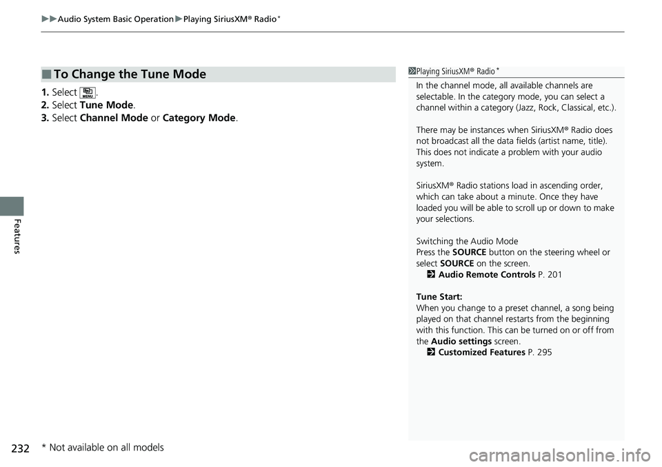 HONDA RIDGELINE 2020 Owners Manual (in English) uuAudio System Basic Operation uPlaying SiriusXM ® Radio*
232
Features
1. Select .
2. Select Tune Mode .
3. Select Channel Mode or Category Mode .
■To Change the Tune Mode1Playing SiriusXM ® Ra HONDA RIDGELINE 2020 Owners Manual (in English) uuAudio System Basic Operation uPlaying SiriusXM ® Radio*
232
Features
1. Select .
2. Select Tune Mode .
3. Select Channel Mode or Category Mode .
■To Change the Tune Mode1Playing SiriusXM ® Ra