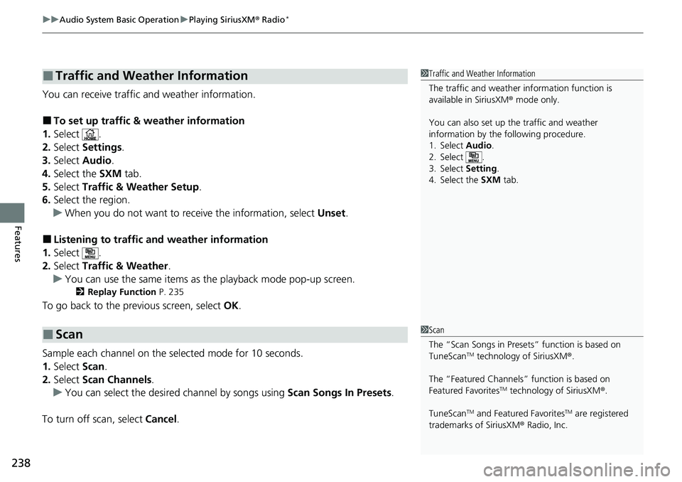HONDA RIDGELINE 2020  Owners Manual (in English) uuAudio System Basic Operation uPlaying SiriusXM ® Radio*
238
Features
You can receive traffic and weather information.
■To set up traffic & weather information
1. Select .
2. Select  Settings .
3.