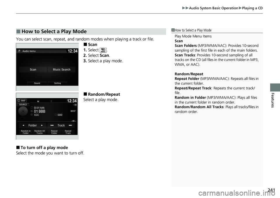 HONDA RIDGELINE 2020 Owners Manual (in English) 241
uuAudio System Basic Operation uPlaying a CD
Features
You can select scan, repeat, and random modes when playing a track or file.
■Scan
1. Select .
2. Select Scan.
3. Select a play mode.
■Ran HONDA RIDGELINE 2020 Owners Manual (in English) 241
uuAudio System Basic Operation uPlaying a CD
Features
You can select scan, repeat, and random modes when playing a track or file.
■Scan
1. Select .
2. Select Scan.
3. Select a play mode.
■Ran