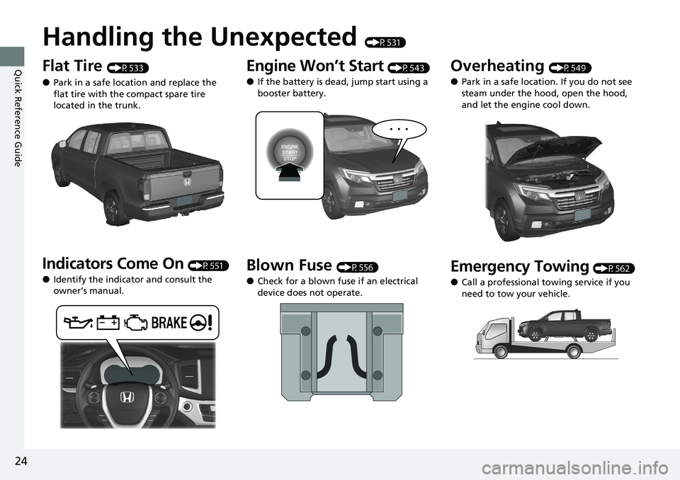 HONDA RIDGELINE 2020 Owners Manual (in English) 24
Quick Reference Guide
Handling the Unexpected (P531)
Flat Tire (P533)
●Park in a safe location and replace the
flat tire with the compact spare tire
located in the trunk.
Indicators Come On (P5 HONDA RIDGELINE 2020 Owners Manual (in English) 24
Quick Reference Guide
Handling the Unexpected (P531)
Flat Tire (P533)
●Park in a safe location and replace the
flat tire with the compact spare tire
located in the trunk.
Indicators Come On (P5
