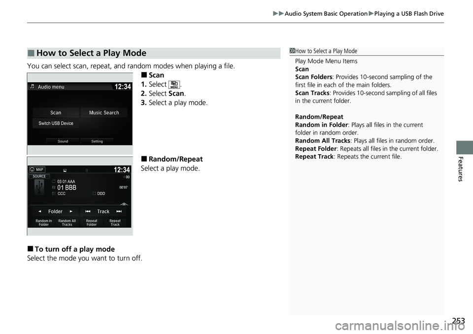 HONDA RIDGELINE 2020 Owners Manual (in English) 253
uuAudio System Basic Operation uPlaying a USB Flash Drive
Features
You can select scan, repeat, and random modes when playing a file.
â– Scan
1. Select .
2. Select Scan.
3. Select a play mode.
â– HONDA RIDGELINE 2020 Owners Manual (in English) 253
uuAudio System Basic Operation uPlaying a USB Flash Drive
Features
You can select scan, repeat, and random modes when playing a file.
â– Scan
1. Select .
2. Select Scan.
3. Select a play mode.
â–