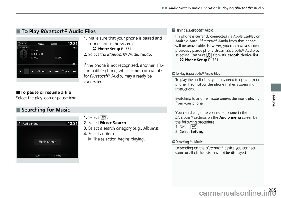 HONDA RIDGELINE 2020 (in English) Repair Manual 255
uuAudio System Basic Operation uPlaying Bluetooth ® Audio
Features
1. Make sure that your phone is paired and
connected to the system.
2 Phone Setup P. 331
2.Select the Bluetooth® Audio mode HONDA RIDGELINE 2020 (in English) Repair Manual 255
uuAudio System Basic Operation uPlaying Bluetooth ® Audio
Features
1. Make sure that your phone is paired and
connected to the system.
2 Phone Setup P. 331
2.Select the Bluetooth® Audio mode