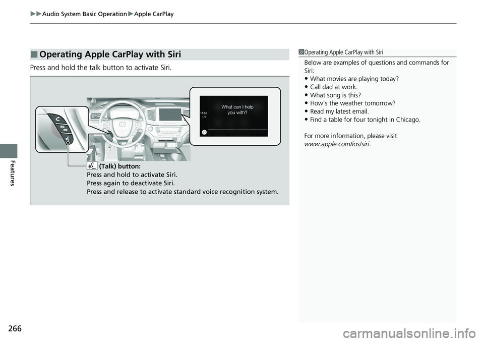 HONDA RIDGELINE 2020 Owners Manual (in English) uuAudio System Basic Operation uApple CarPlay
266
Features
Press and hold the talk button to activate Siri.
■Operating Apple CarPlay with Siri1Operating Apple CarPlay with Siri
Below are examples of HONDA RIDGELINE 2020 Owners Manual (in English) uuAudio System Basic Operation uApple CarPlay
266
Features
Press and hold the talk button to activate Siri.
■Operating Apple CarPlay with Siri1Operating Apple CarPlay with Siri
Below are examples of