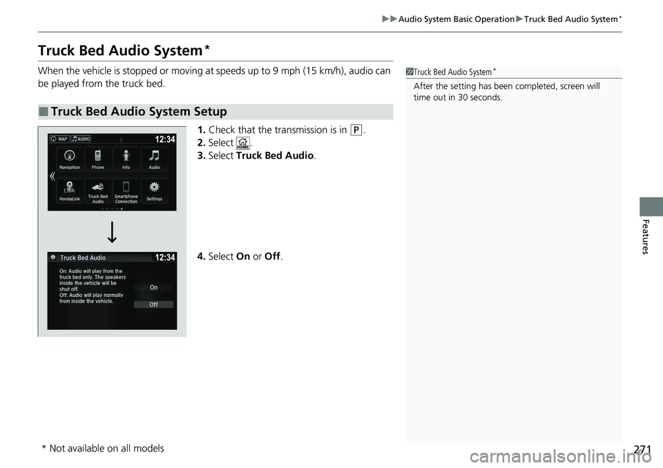 HONDA RIDGELINE 2020 Owners Manual (in English) 271
uuAudio System Basic Operation uTruck Bed Audio System*
Features
Truck Bed Audio System*
When the vehicle is stopped or moving at speeds up to 9 mph (15 km/h), audio can
be played from the truck HONDA RIDGELINE 2020 Owners Manual (in English) 271
uuAudio System Basic Operation uTruck Bed Audio System*
Features
Truck Bed Audio System*
When the vehicle is stopped or moving at speeds up to 9 mph (15 km/h), audio can
be played from the truck