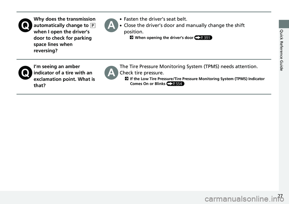 HONDA RIDGELINE 2020   (in English) Owners Guide 27
Quick Reference Guide
Why does the transmission 
automatically change to 
(P 
when I open the driver’s 
door to check for parking 
space lines when 
reversing?
●Fasten the driver’s seat belt.