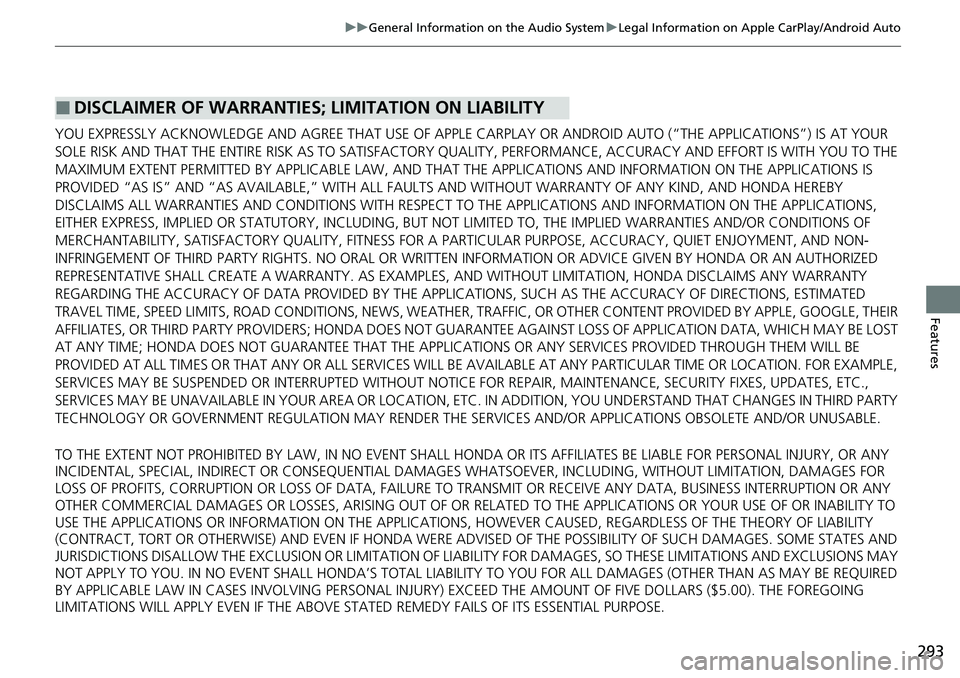 HONDA RIDGELINE 2020 (in English) User Guide 293
uuGeneral Information on the Audio System uLegal Information on Apple CarPlay/Android Auto
Features
YOU EXPRESSLY ACKNOWLEDGE AND AGREE THAT USE OF APPLE CARPLAY OR ANDROID AUTO (“THE APPLICATI HONDA RIDGELINE 2020 (in English) User Guide 293
uuGeneral Information on the Audio System uLegal Information on Apple CarPlay/Android Auto
Features
YOU EXPRESSLY ACKNOWLEDGE AND AGREE THAT USE OF APPLE CARPLAY OR ANDROID AUTO (“THE APPLICATI