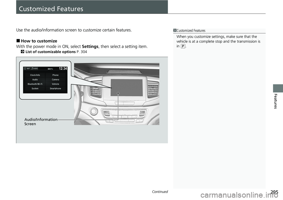 HONDA RIDGELINE 2020 Owners Manual (in English) 295Continued
Features
Customized Features
Use the audio/information screen to customize certain features.
â– How to customize
With the power mode in ON, select Settings, then select a setting item.
HONDA RIDGELINE 2020 Owners Manual (in English) 295Continued
Features
Customized Features
Use the audio/information screen to customize certain features.
â– How to customize
With the power mode in ON, select Settings, then select a setting item.