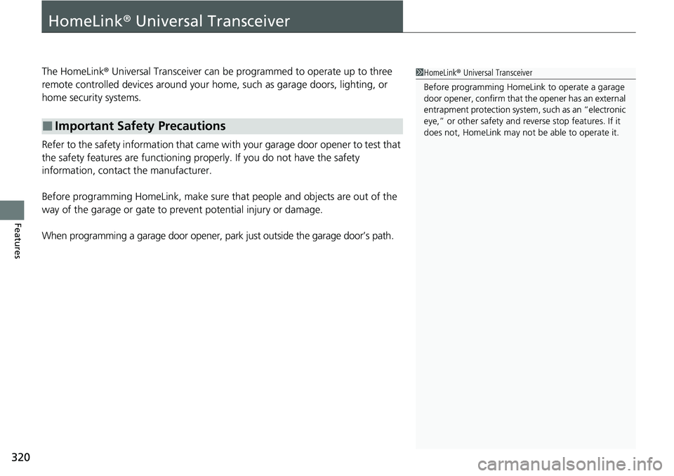 HONDA RIDGELINE 2020  Owners Manual (in English) 320
Features
HomeLink® Universal Transceiver
The HomeLink ® Universal Transceiver can be pr ogrammed to operate up to three 
remote controlled devices around your home, such as garage doors, lightin