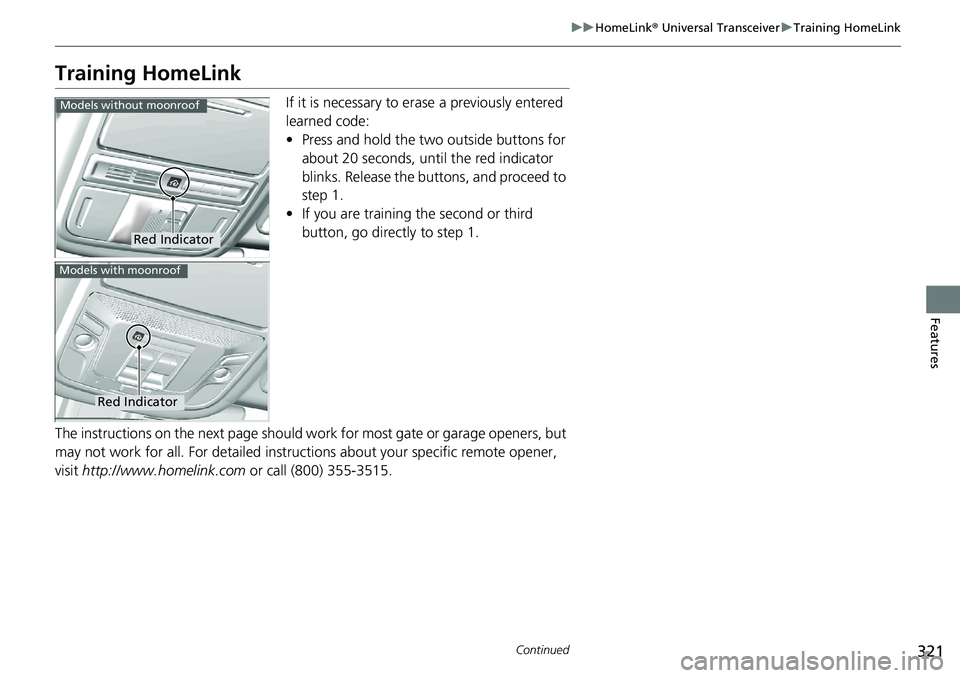 HONDA RIDGELINE 2020 Owners Manual (in English) 321
uuHomeLink ® Universal Transceiver uTraining HomeLink
Continued
Features
Training HomeLink
If it is necessary to er ase a previously entered
learned code:
• Press and hold the two outside butt HONDA RIDGELINE 2020 Owners Manual (in English) 321
uuHomeLink ® Universal Transceiver uTraining HomeLink
Continued
Features
Training HomeLink
If it is necessary to er ase a previously entered
learned code:
• Press and hold the two outside butt