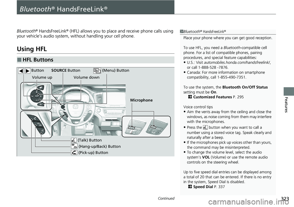 HONDA RIDGELINE 2020  Owners Manual (in English) 323Continued
Features
Bluetooth® HandsFreeLink ®
Bluetooth® HandsFreeLink ® (HFL) allows you to place and receive phone calls using 
your vehicle’s audio system, without handling your cell phone